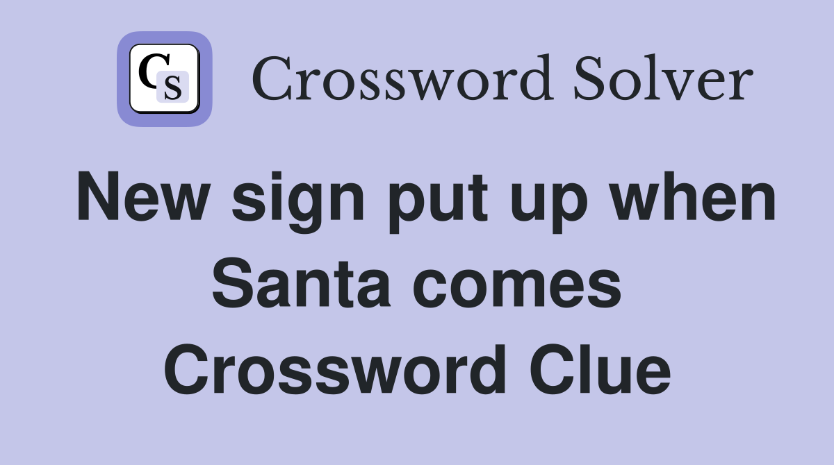 New sign put up when Santa comes Crossword Clue