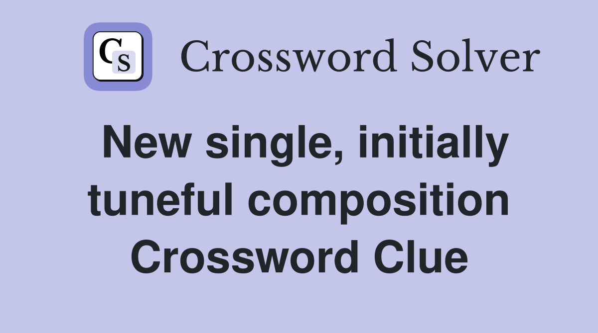 New single, initially tuneful composition Crossword Clue