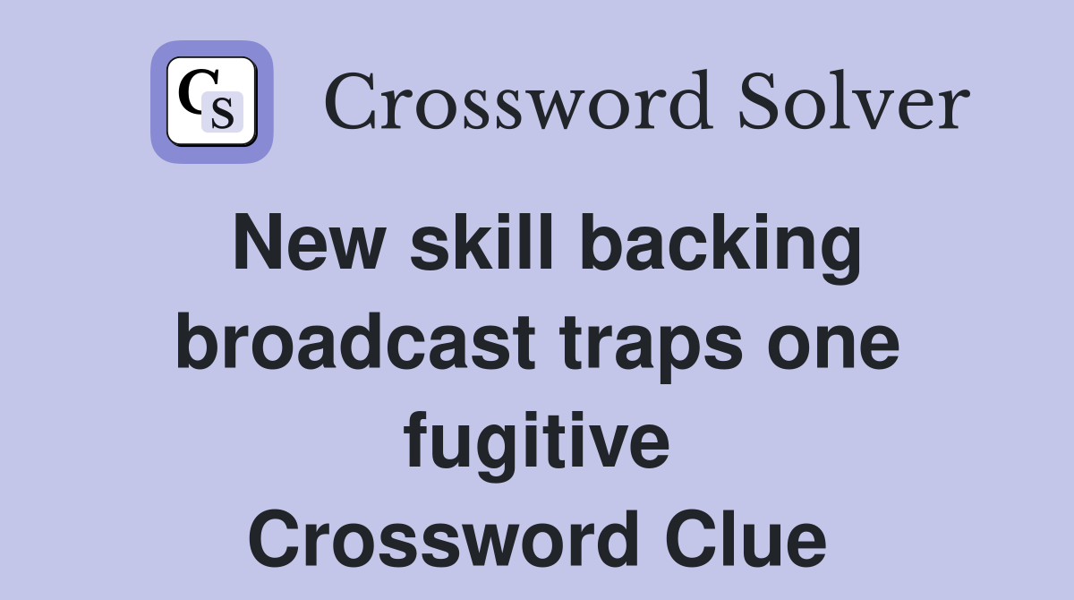 New skill backing broadcast traps one fugitive Crossword Clue