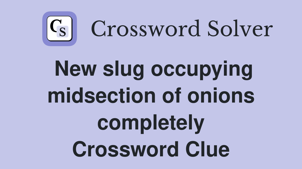 New slug occupying midsection of onions completely Crossword Clue
