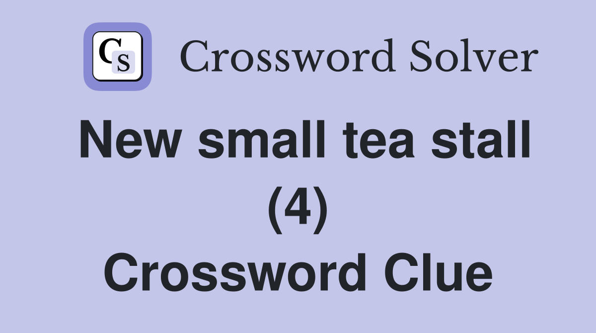 New small tea stall (4) Crossword Clue