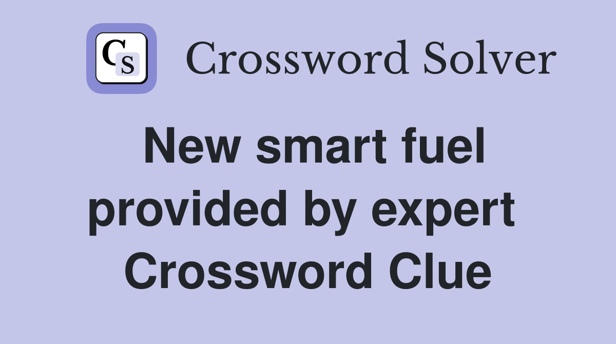 New smart fuel provided by expert  Crossword Clue