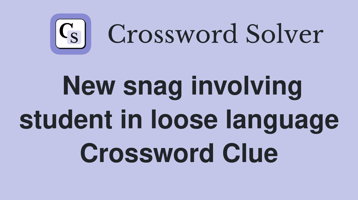 New snag involving student in loose language Crossword Clue