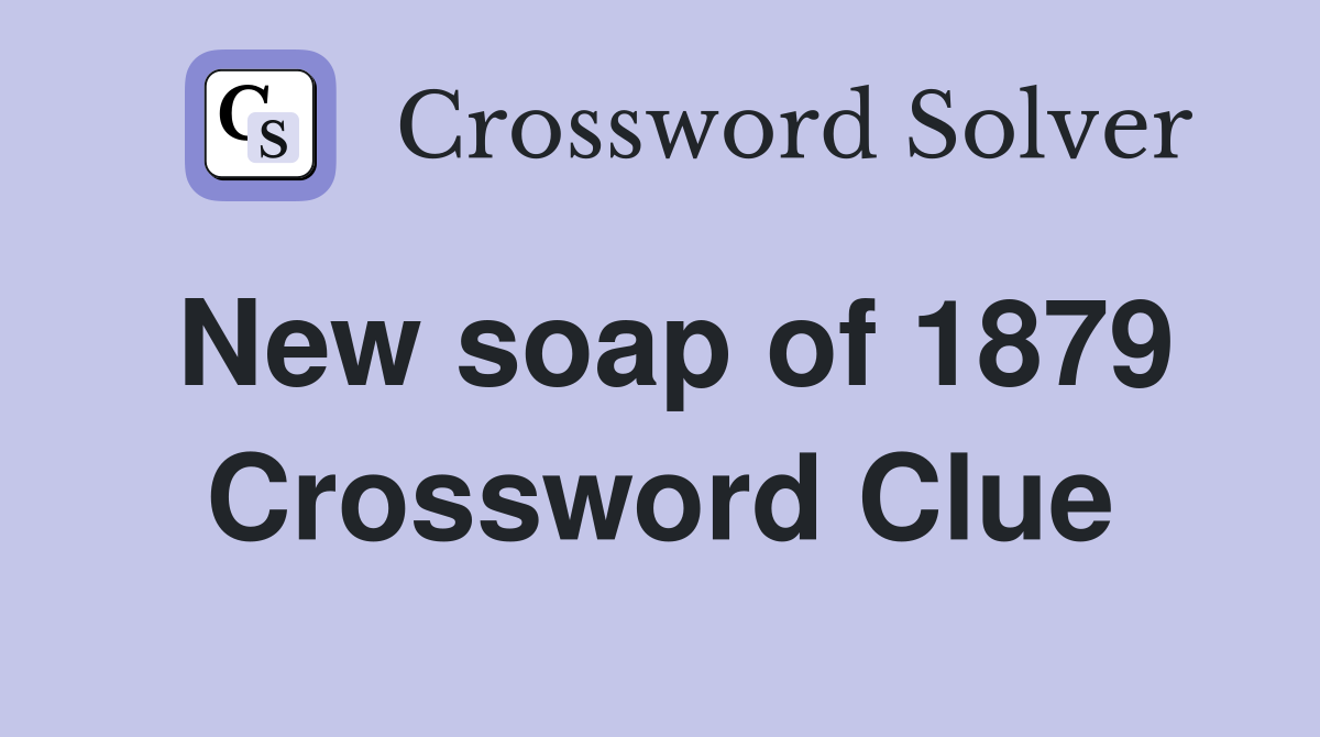 New soap of 1879 Crossword Clue