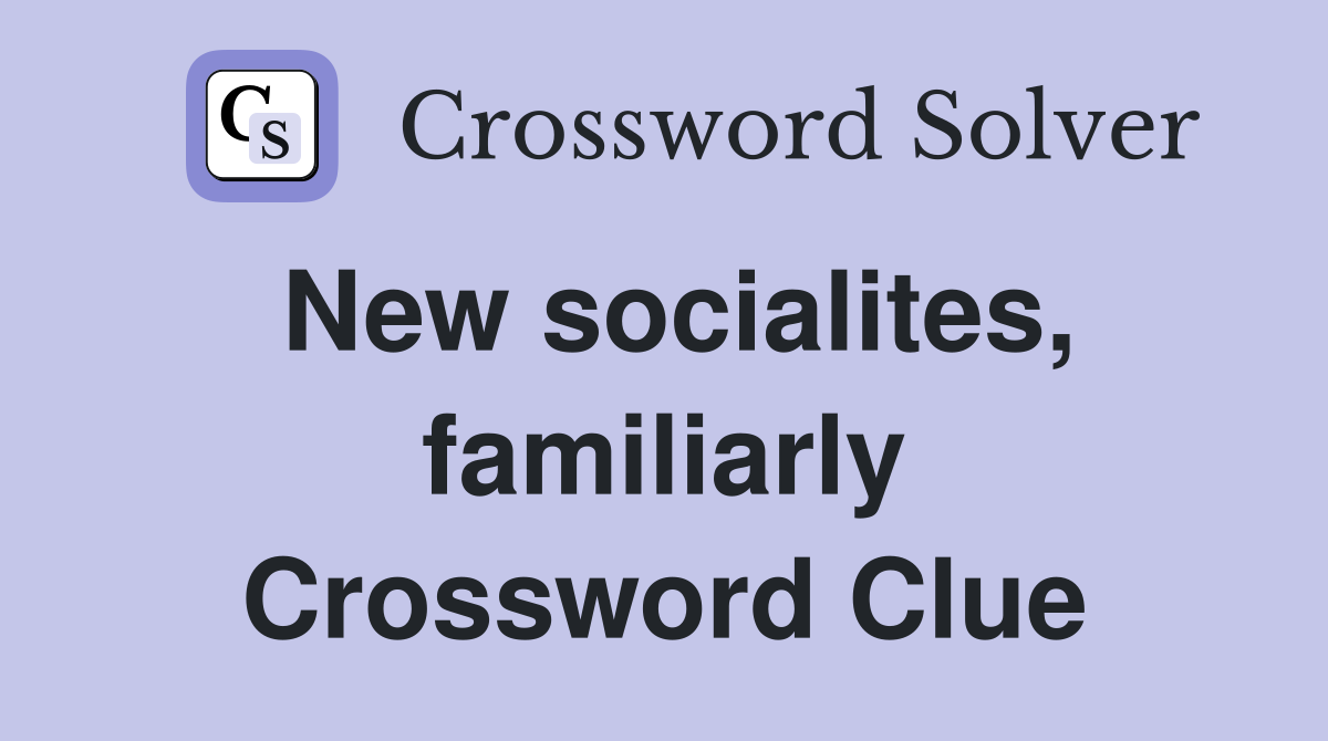 New socialites, familiarly Crossword Clue