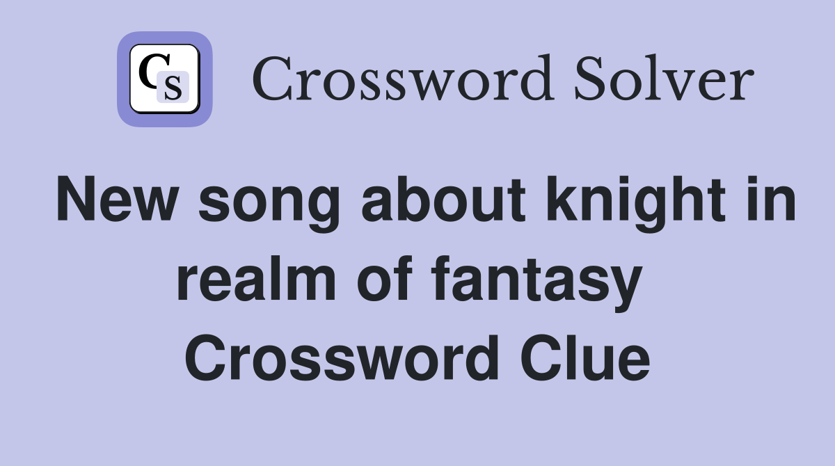 New song about knight in realm of fantasy  Crossword Clue
