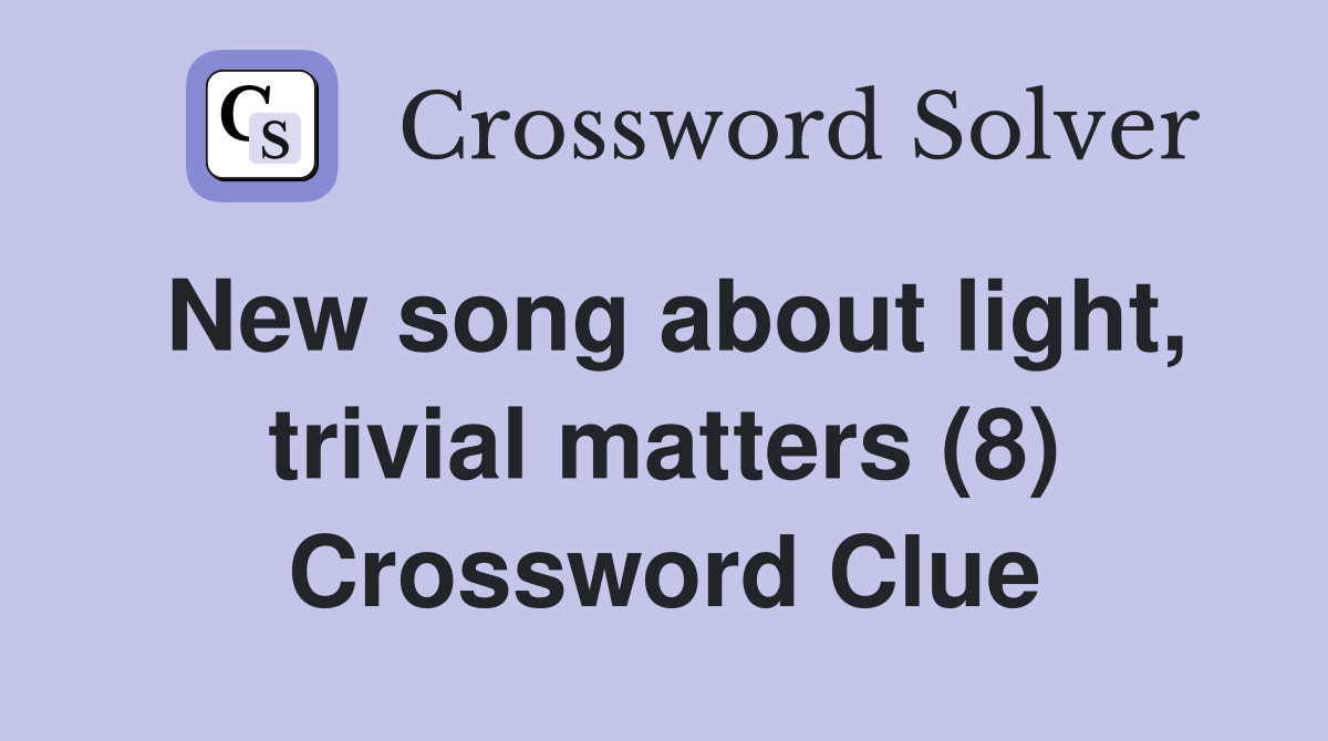 New song about light, trivial matters (8) Crossword Clue