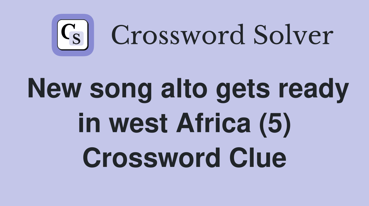 New song alto gets ready in west Africa (5) Crossword Clue