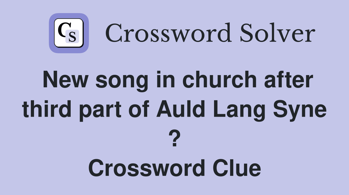 New song in church after third part of Auld Lang Syne ? Crossword Clue