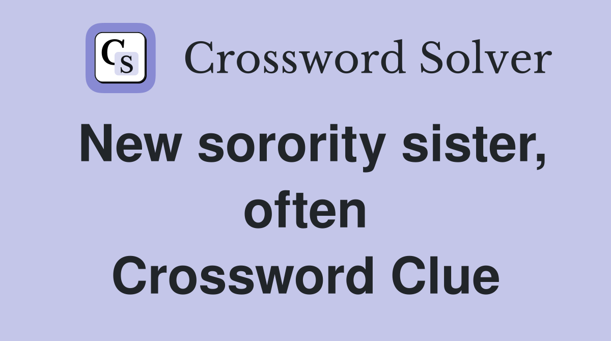 New sorority sister, often Crossword Clue