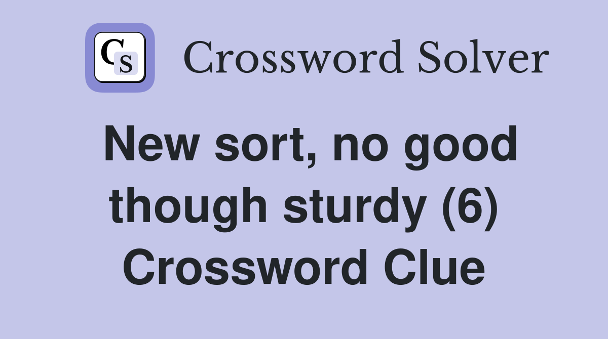 New sort, no good though sturdy (6) Crossword Clue