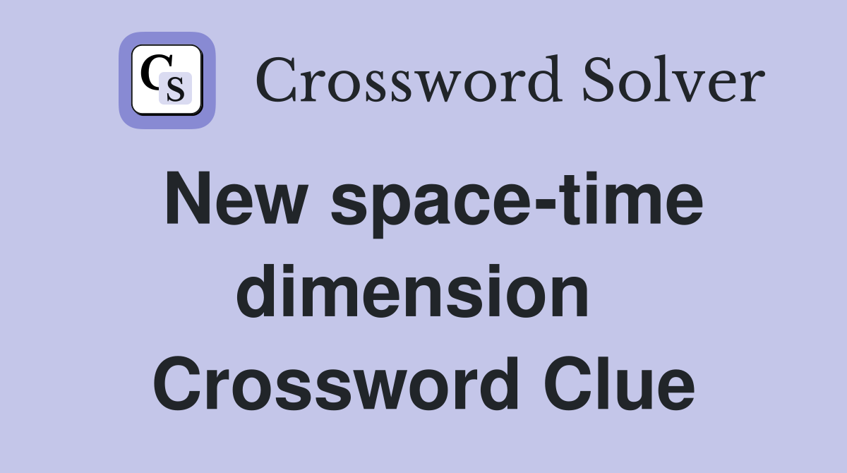 New space-time dimension  Crossword Clue