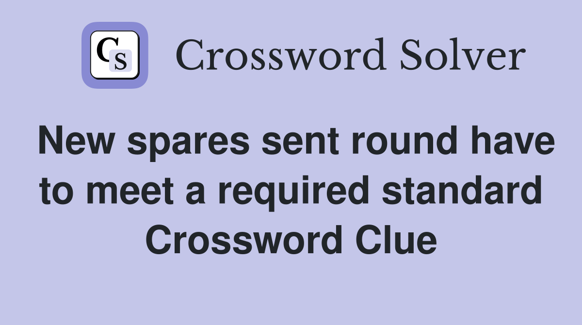 New spares sent round have to meet a required standard Crossword Clue