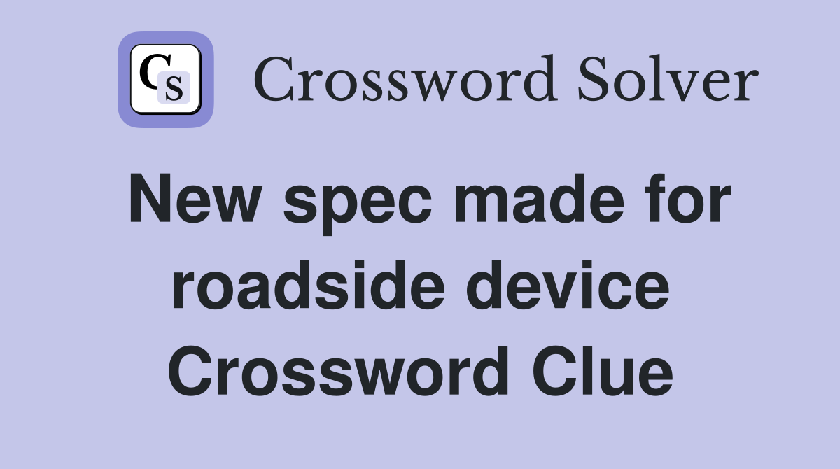 New spec made for roadside device Crossword Clue