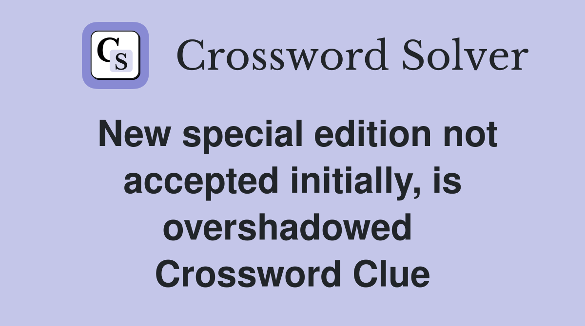 New special edition not accepted initially, is overshadowed  Crossword Clue