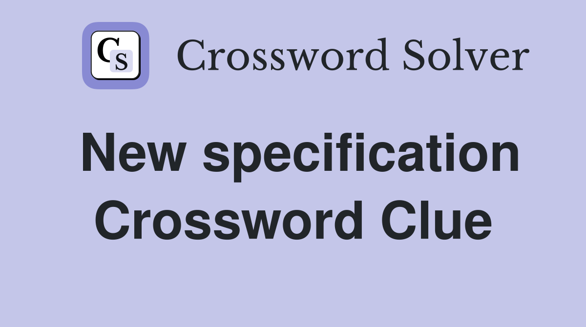 New specification Crossword Clue