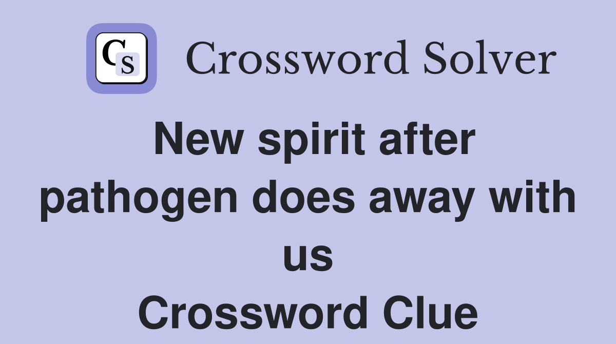 New spirit after pathogen does away with us Crossword Clue