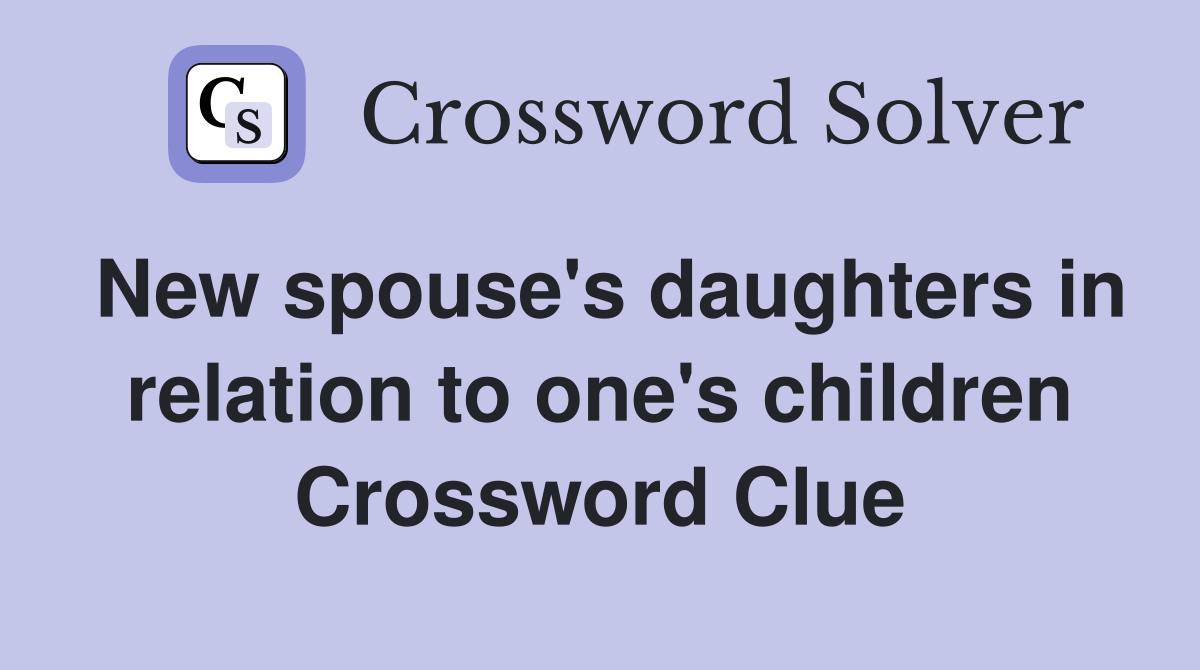New spouse's daughters in relation to one's children Crossword Clue