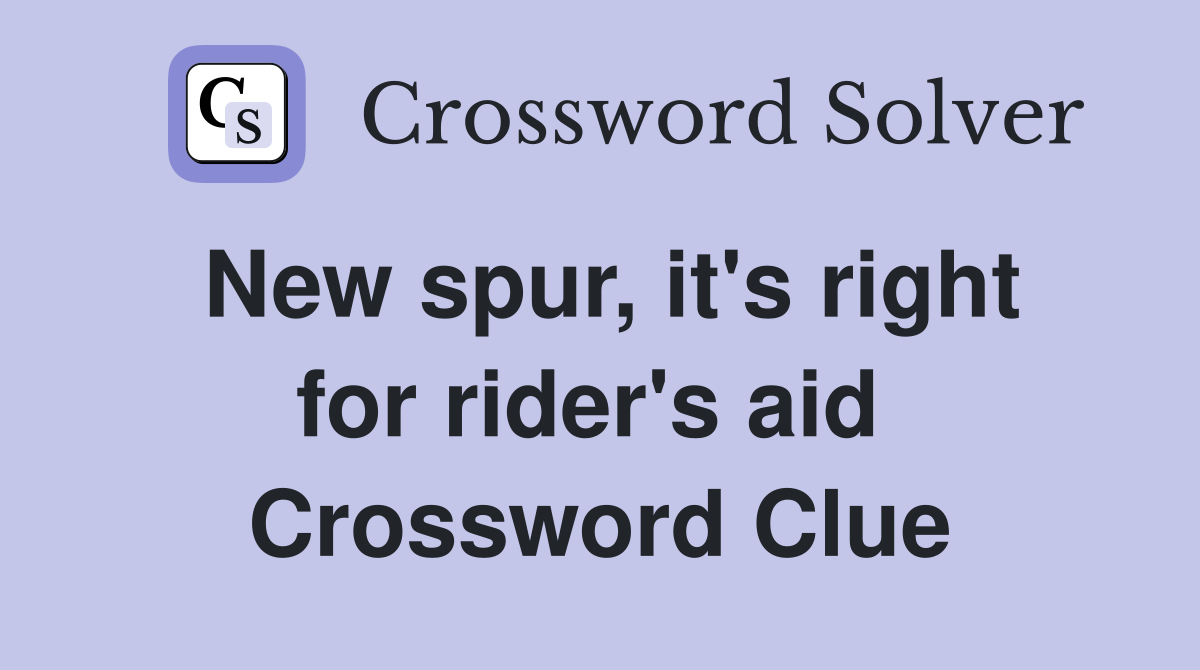 New spur, it's right for rider's aid  Crossword Clue
