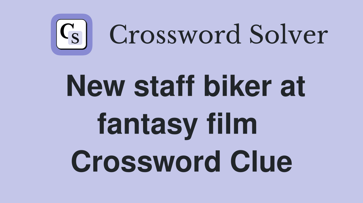 New staff biker at fantasy film  Crossword Clue