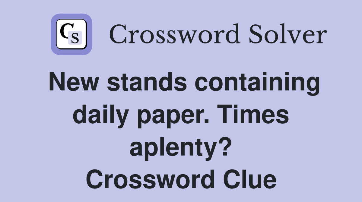 New stands containing daily paper. Times aplenty? Crossword Clue
