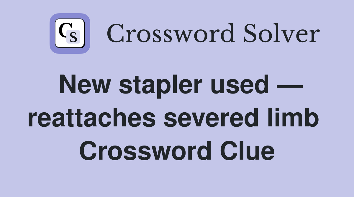 New stapler used — reattaches severed limb  Crossword Clue
