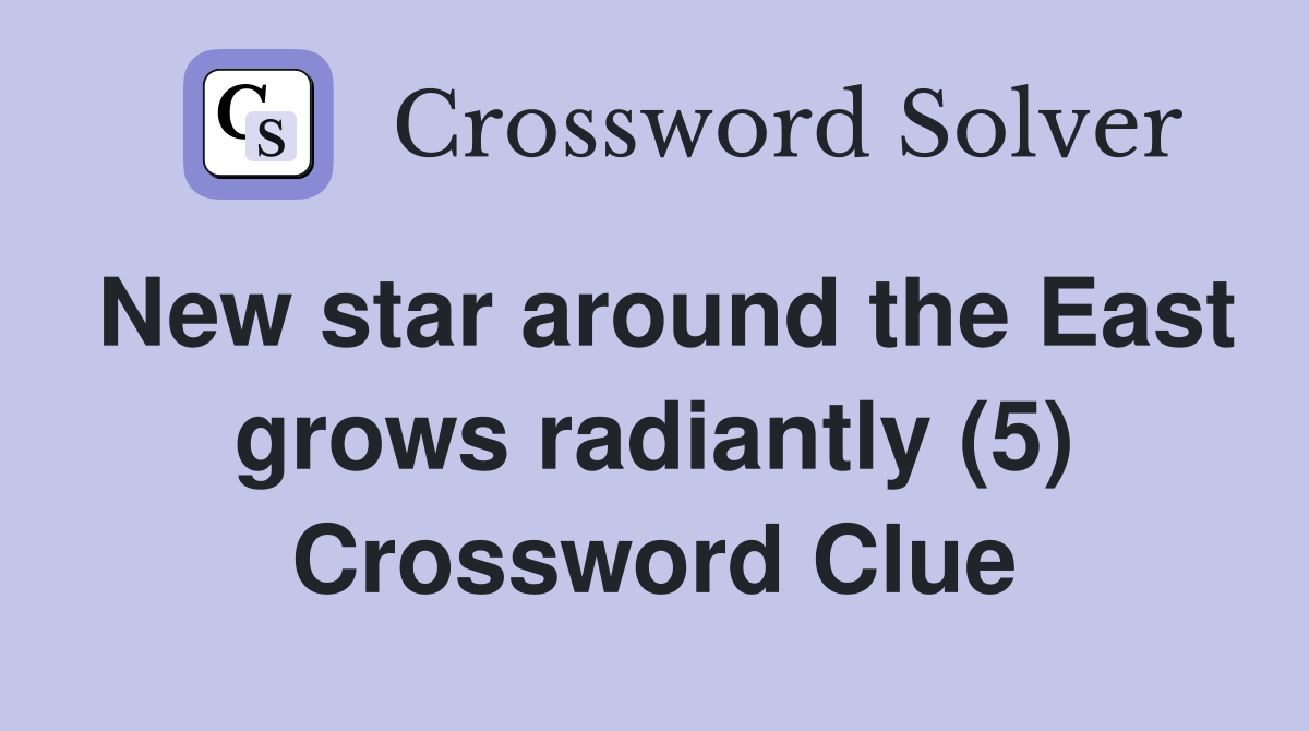 New star around the East grows radiantly (5) Crossword Clue