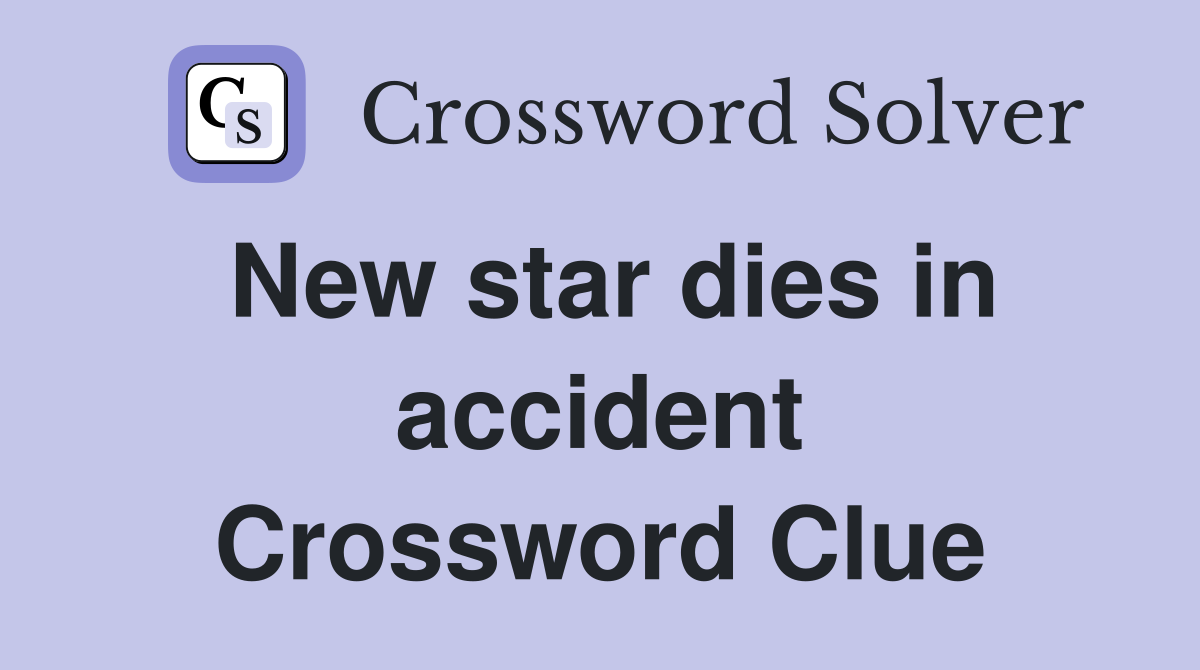 New star dies in accident Crossword Clue