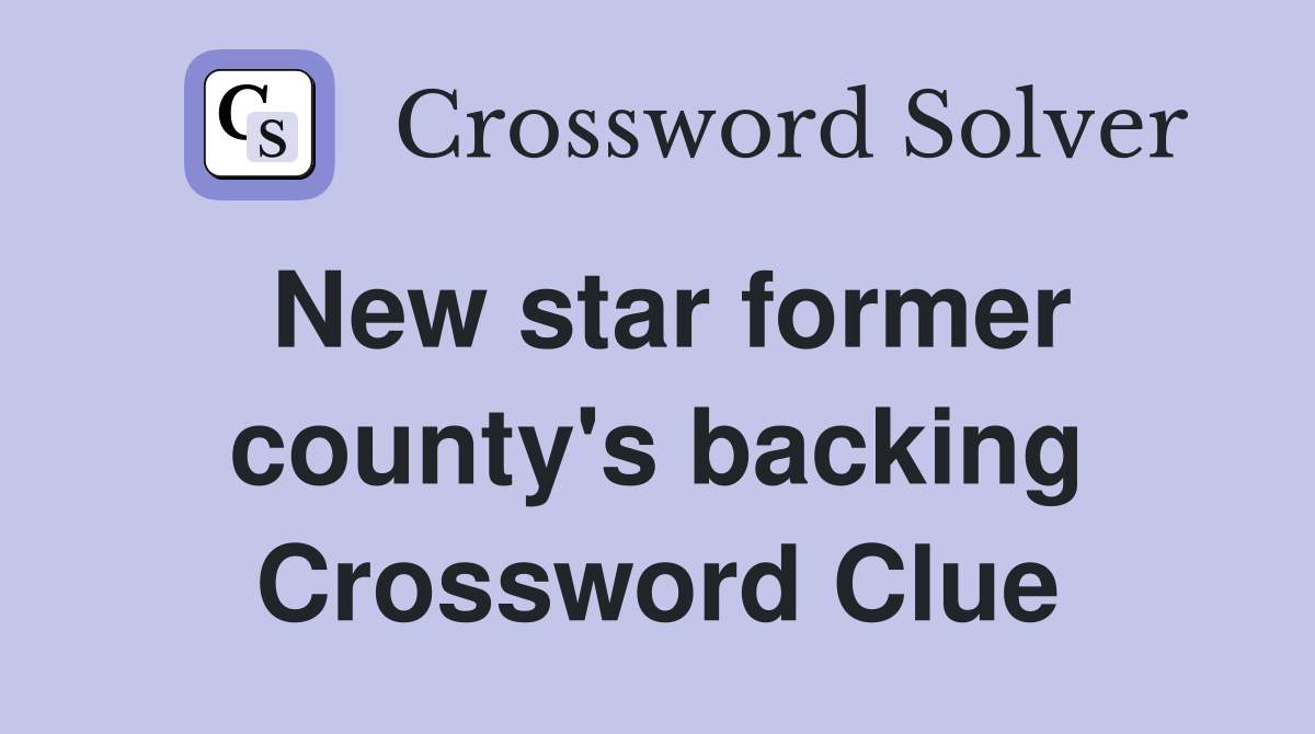 New star former county's backing Crossword Clue