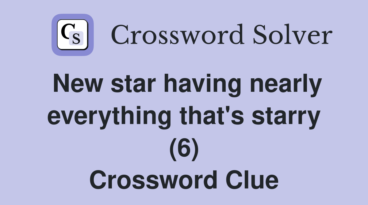 New star having nearly everything that's starry (6) Crossword Clue