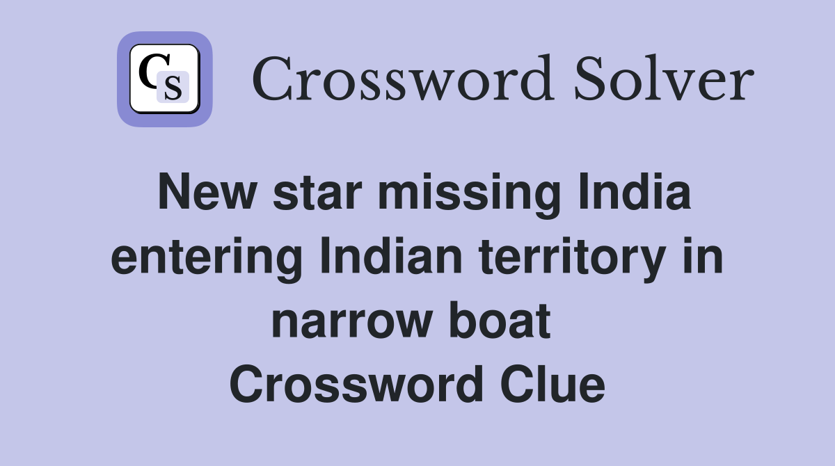 New star missing India entering Indian territory in narrow boat  Crossword Clue