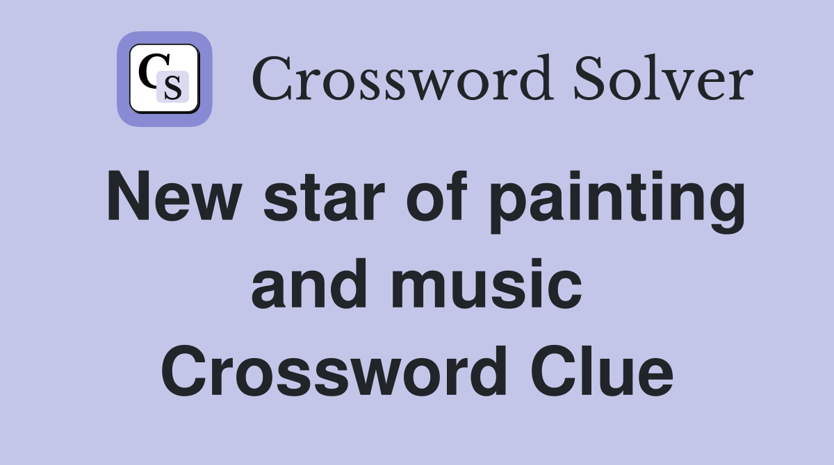 New star of painting and music Crossword Clue