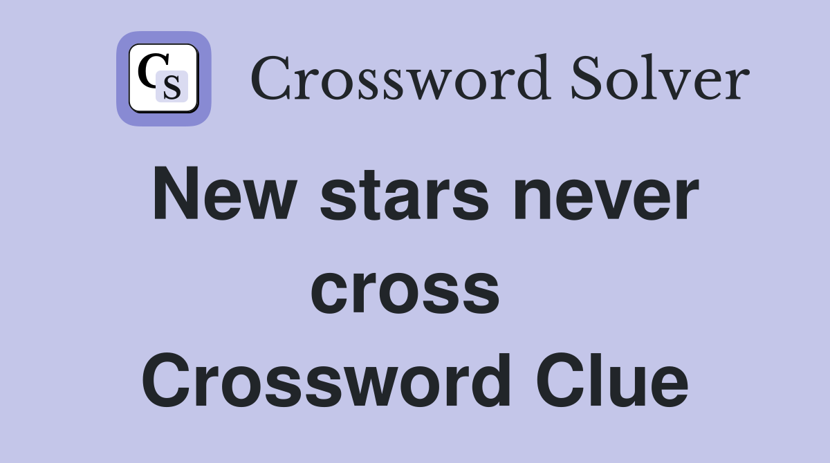 New stars never cross  Crossword Clue