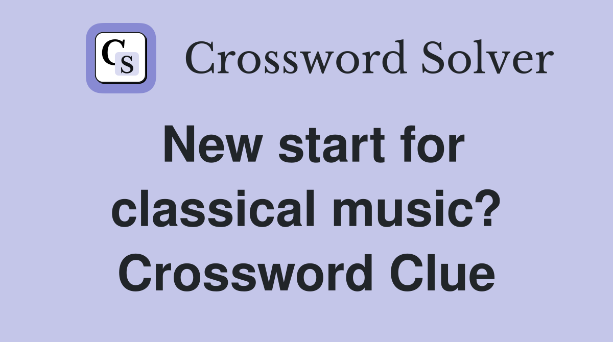 New start for classical music? Crossword Clue