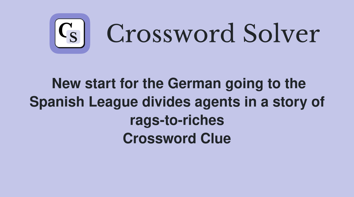 New start for the German going to the Spanish League divides agents in a story of rags-to-riches Crossword Clue