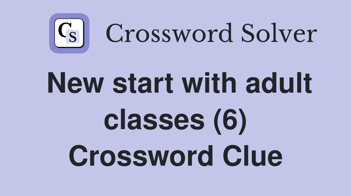 New start with adult classes (6) Crossword Clue