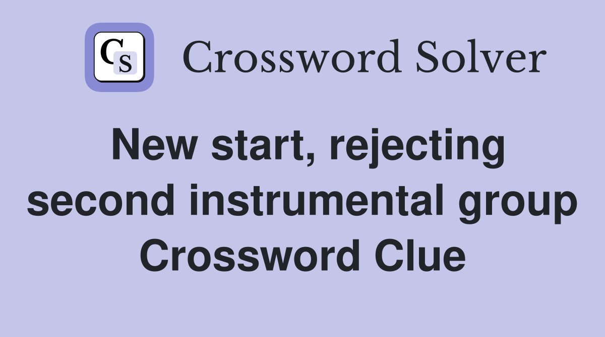 New start, rejecting second instrumental group Crossword Clue