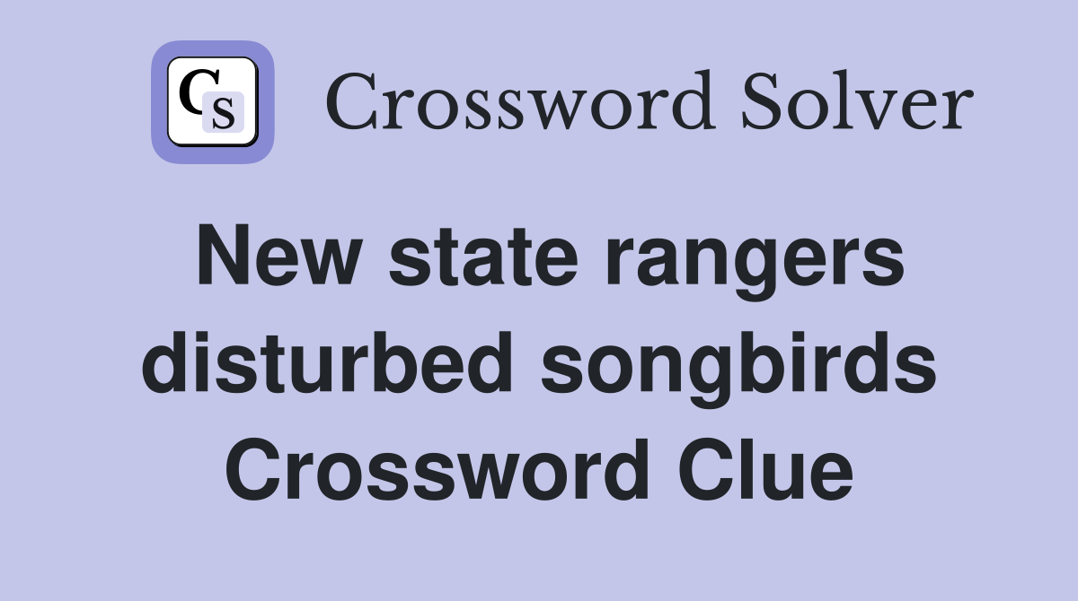 New state rangers disturbed songbirds Crossword Clue