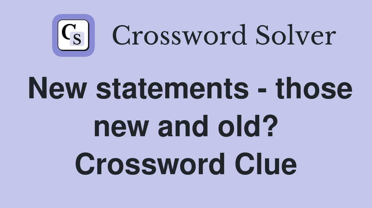 New statements - those new and old? Crossword Clue