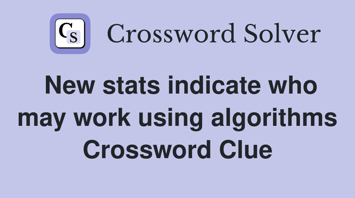 New stats indicate who may work using algorithms Crossword Clue