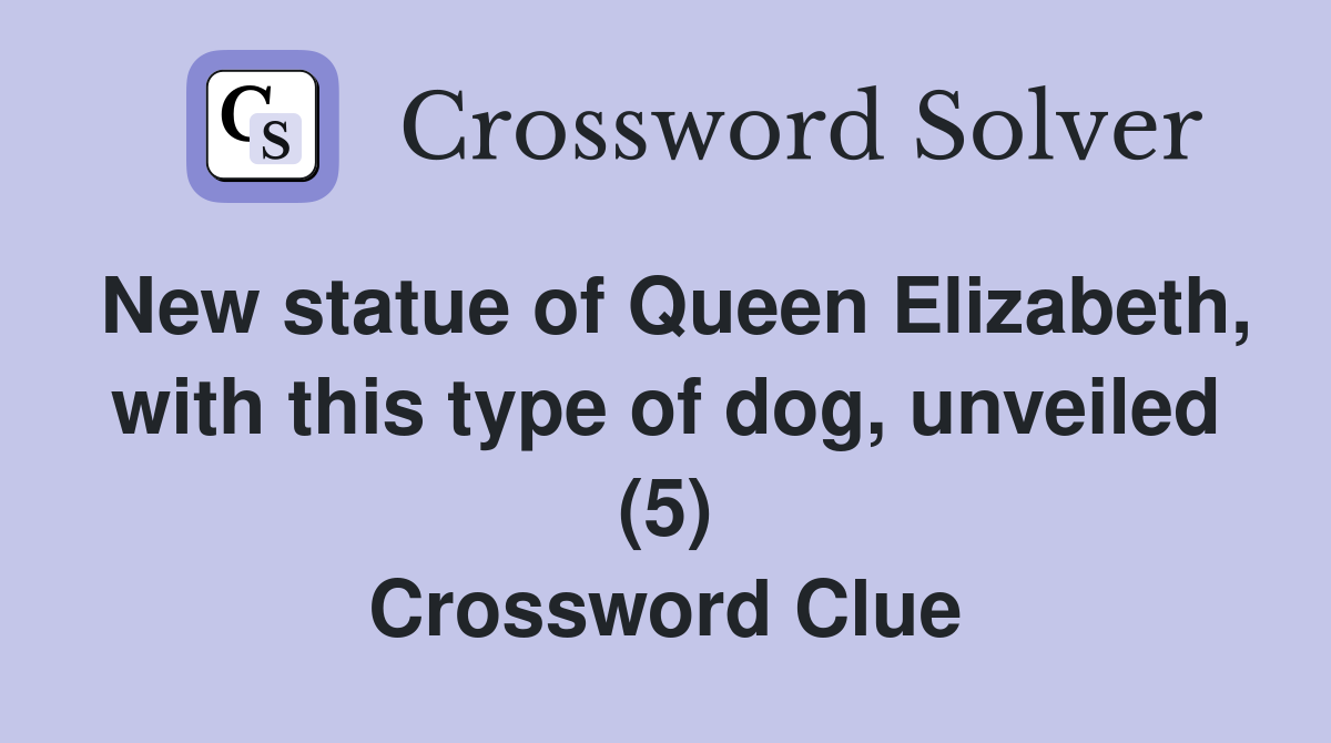 New statue of Queen Elizabeth, with this type of dog, unveiled (5) Crossword Clue