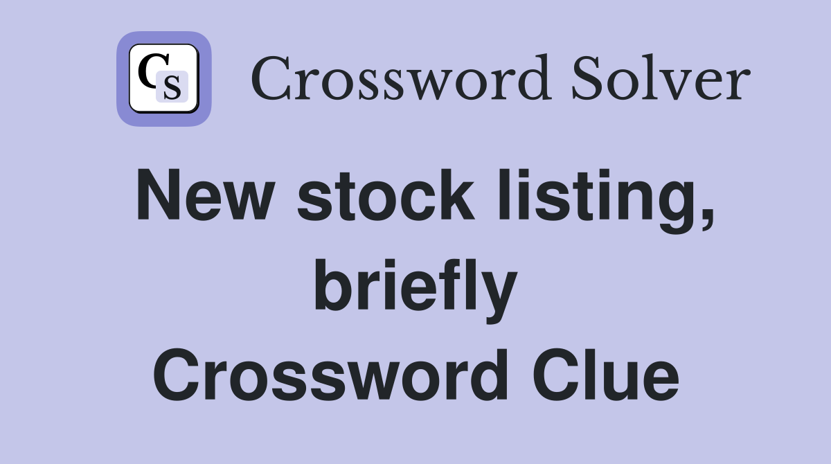 New stock listing, briefly Crossword Clue