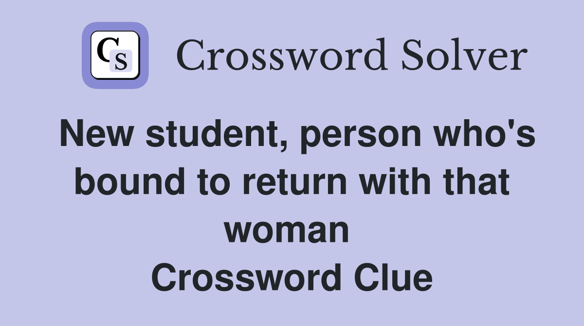 New student, person who's bound to return with that woman  Crossword Clue