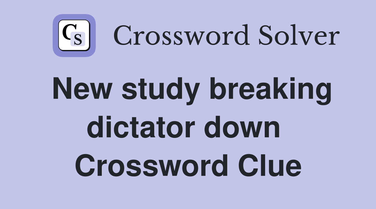 New study breaking dictator down  Crossword Clue