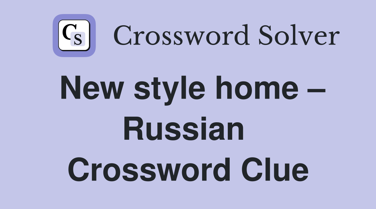 New style home – Russian  Crossword Clue