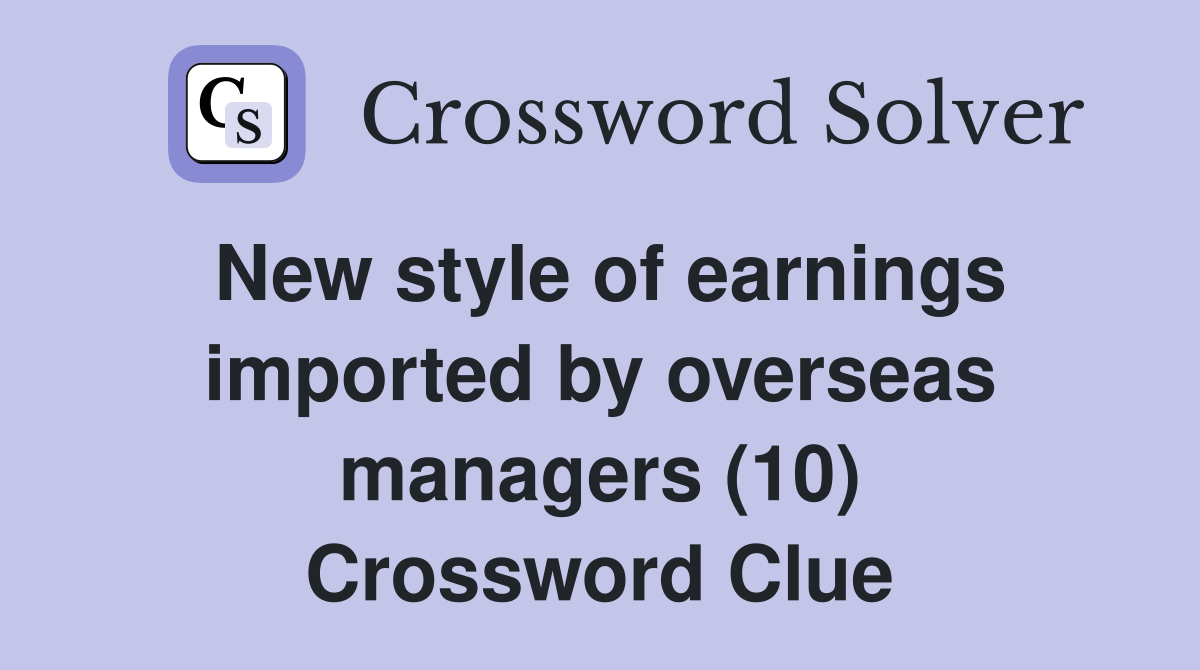 New style of earnings imported by overseas managers (10) Crossword Clue