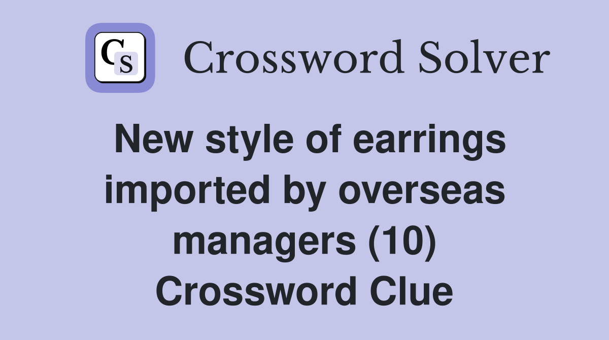 New style of earrings imported by overseas managers (10) Crossword Clue