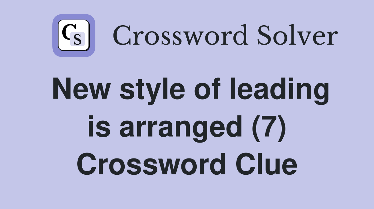 New style of leading is arranged (7) Crossword Clue