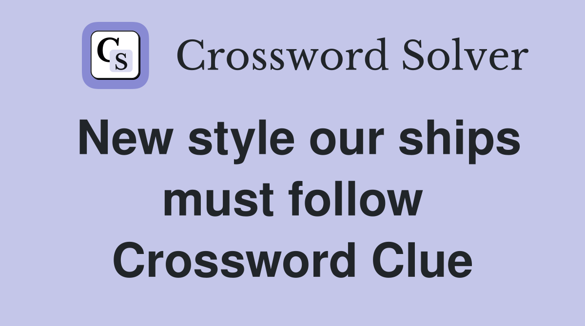 New style our ships must follow Crossword Clue
