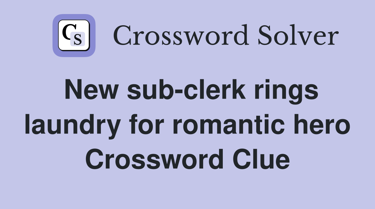 New sub-clerk rings laundry for romantic hero Crossword Clue